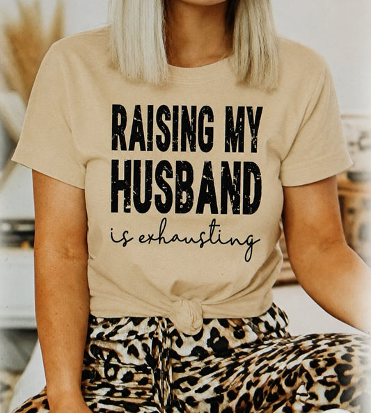 Raising My Husband Is Exhausting Tee